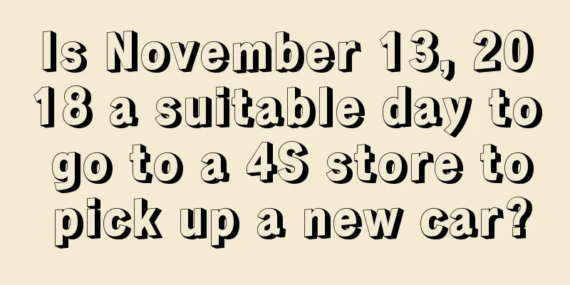 Is November 13, 2018 a suitable day to go to a 4S store to pick up a new car?