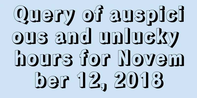 Query of auspicious and unlucky hours for November 12, 2018