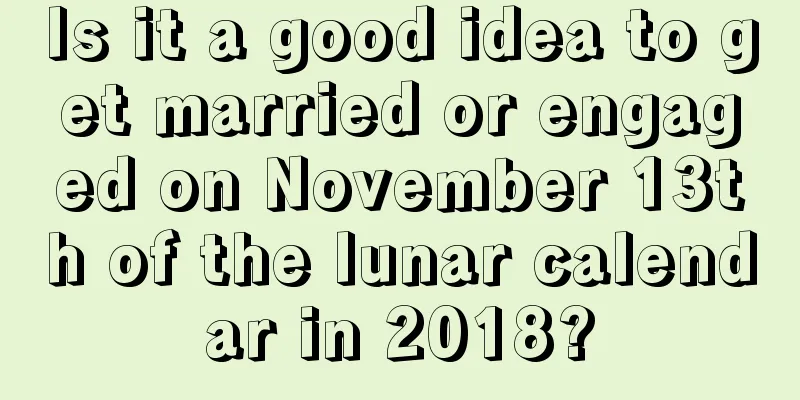 Is it a good idea to get married or engaged on November 13th of the lunar calendar in 2018?