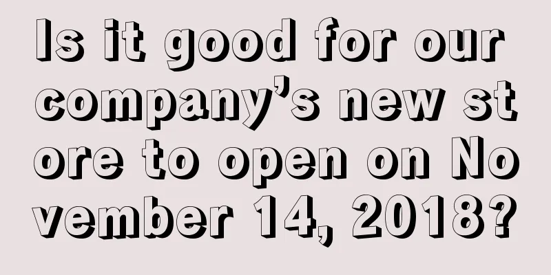 Is it good for our company’s new store to open on November 14, 2018?