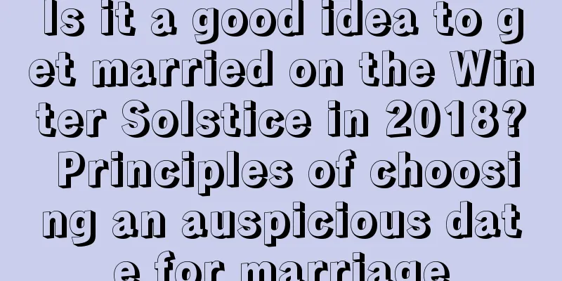 Is it a good idea to get married on the Winter Solstice in 2018? Principles of choosing an auspicious date for marriage