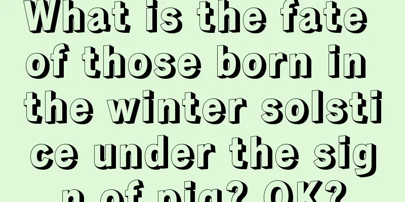 What is the fate of those born in the winter solstice under the sign of pig? OK?