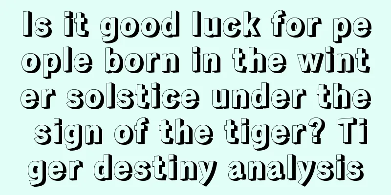 Is it good luck for people born in the winter solstice under the sign of the tiger? Tiger destiny analysis