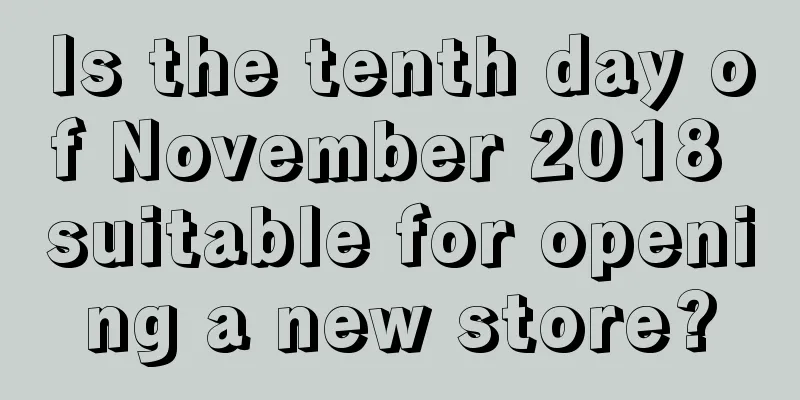 Is the tenth day of November 2018 suitable for opening a new store?