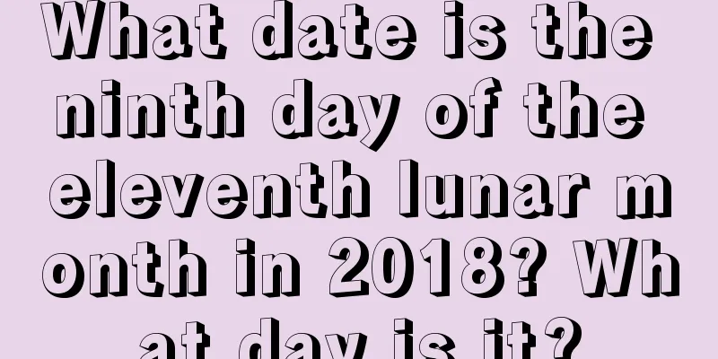 What date is the ninth day of the eleventh lunar month in 2018? What day is it?