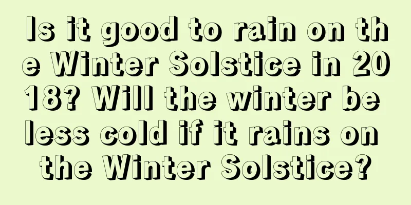 Is it good to rain on the Winter Solstice in 2018? Will the winter be less cold if it rains on the Winter Solstice?
