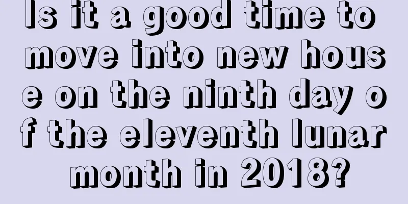 Is it a good time to move into new house on the ninth day of the eleventh lunar month in 2018?