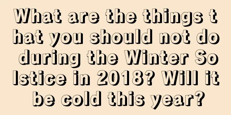 What are the things that you should not do during the Winter Solstice in 2018? Will it be cold this year?