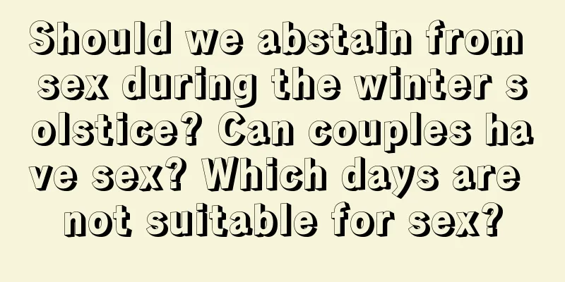 Should we abstain from sex during the winter solstice? Can couples have sex? Which days are not suitable for sex?