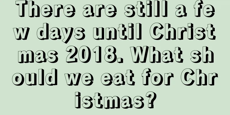 There are still a few days until Christmas 2018. What should we eat for Christmas?