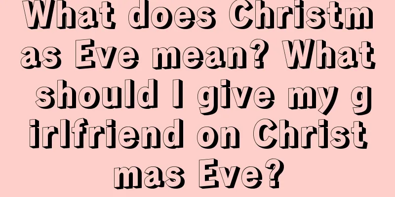 What does Christmas Eve mean? What should I give my girlfriend on Christmas Eve?