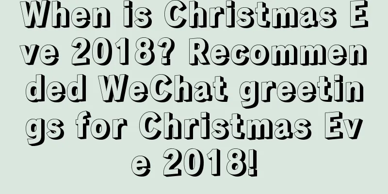 When is Christmas Eve 2018? Recommended WeChat greetings for Christmas Eve 2018!