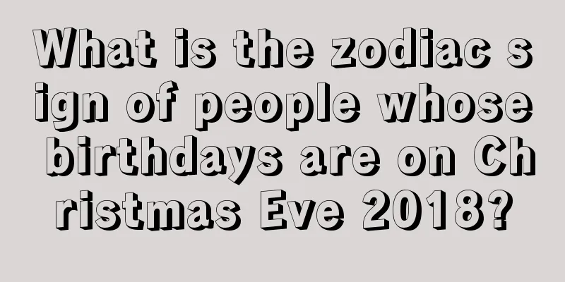 What is the zodiac sign of people whose birthdays are on Christmas Eve 2018?