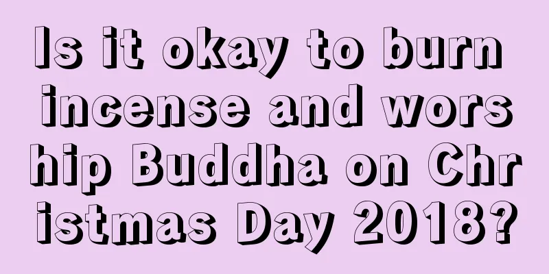 Is it okay to burn incense and worship Buddha on Christmas Day 2018?