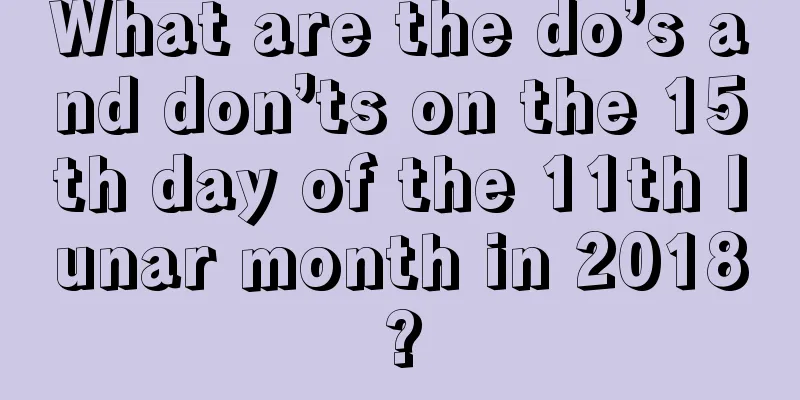 What are the do’s and don’ts on the 15th day of the 11th lunar month in 2018?