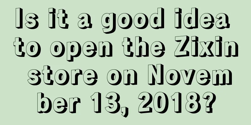 Is it a good idea to open the Zixin store on November 13, 2018?
