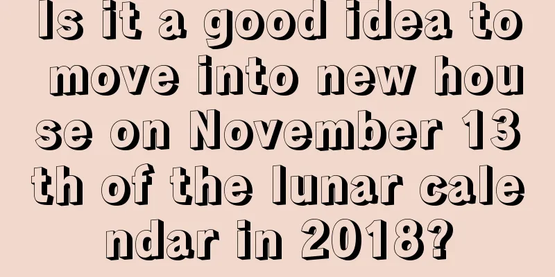 Is it a good idea to move into new house on November 13th of the lunar calendar in 2018?