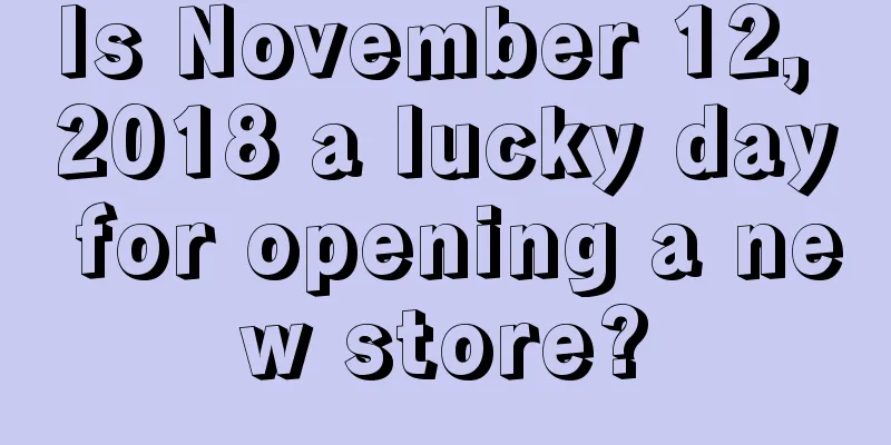 Is November 12, 2018 a lucky day for opening a new store?