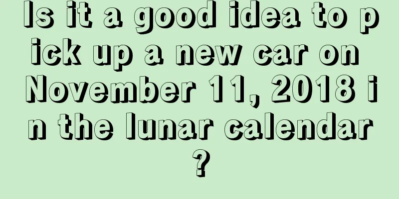Is it a good idea to pick up a new car on November 11, 2018 in the lunar calendar?