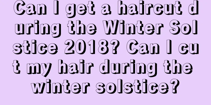 Can I get a haircut during the Winter Solstice 2018? Can I cut my hair during the winter solstice?
