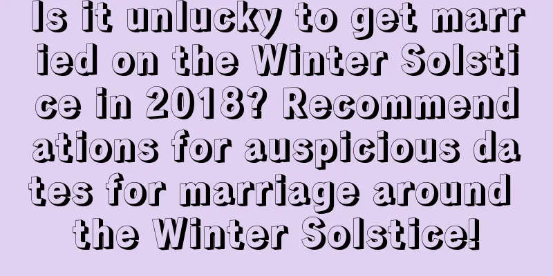 Is it unlucky to get married on the Winter Solstice in 2018? Recommendations for auspicious dates for marriage around the Winter Solstice!