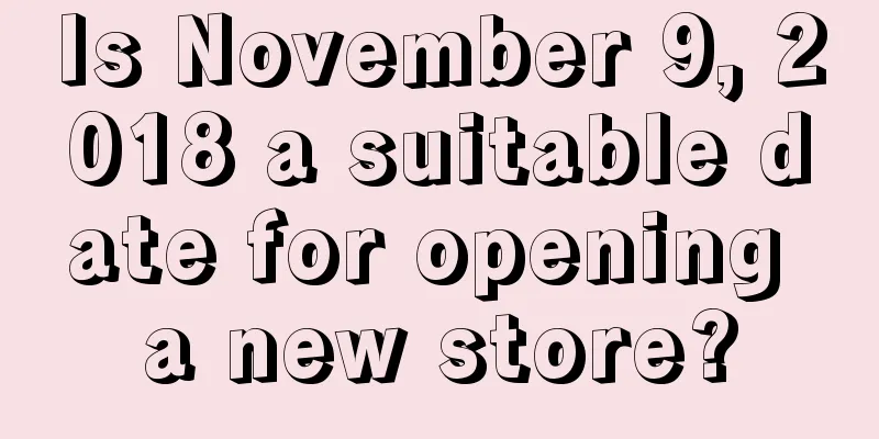Is November 9, 2018 a suitable date for opening a new store?