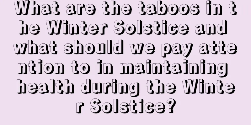 What are the taboos in the Winter Solstice and what should we pay attention to in maintaining health during the Winter Solstice?