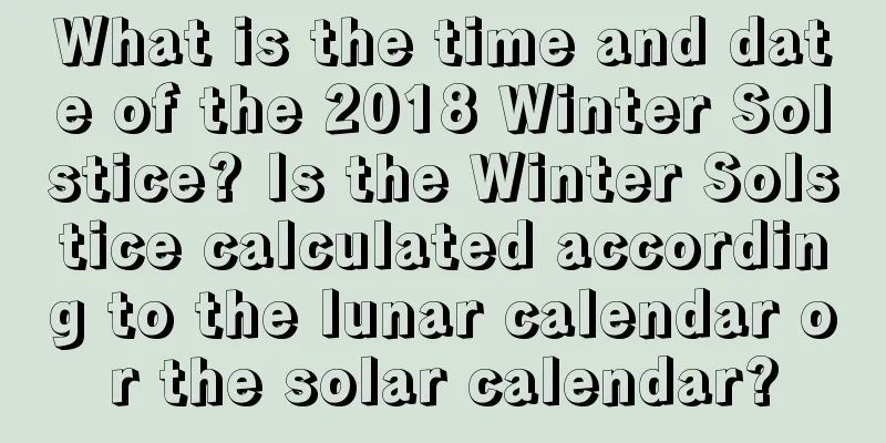 What is the time and date of the 2018 Winter Solstice? Is the Winter Solstice calculated according to the lunar calendar or the solar calendar?