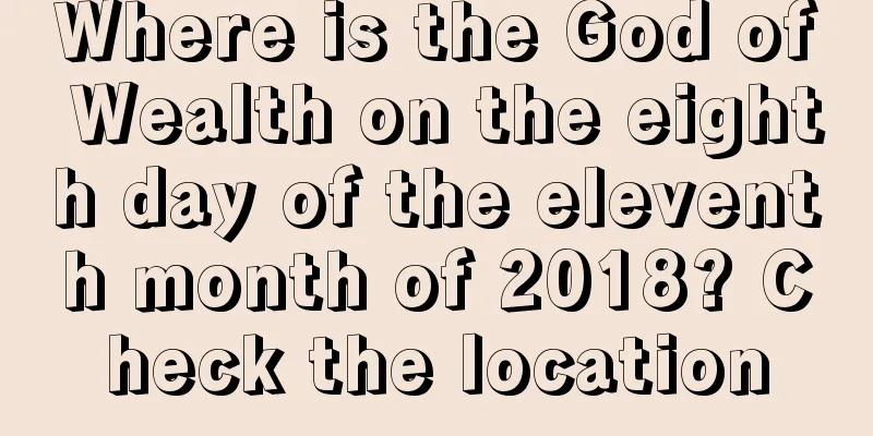 Where is the God of Wealth on the eighth day of the eleventh month of 2018? Check the location