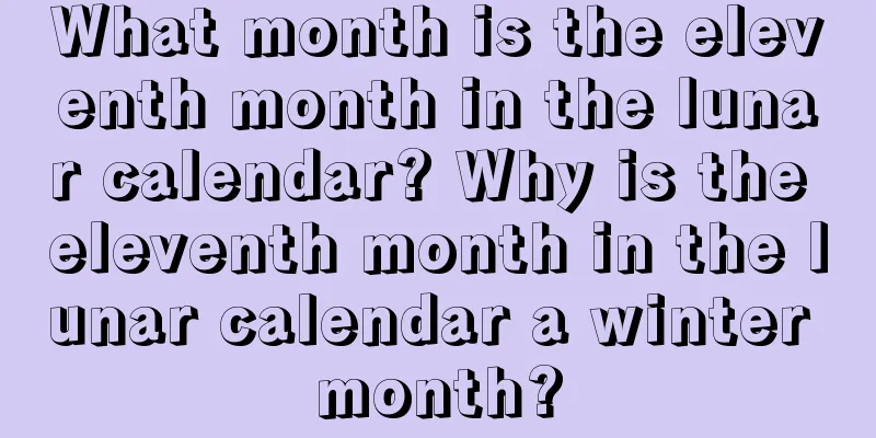 What month is the eleventh month in the lunar calendar? Why is the eleventh month in the lunar calendar a winter month?