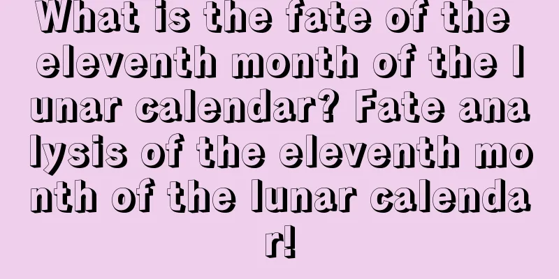 What is the fate of the eleventh month of the lunar calendar? Fate analysis of the eleventh month of the lunar calendar!