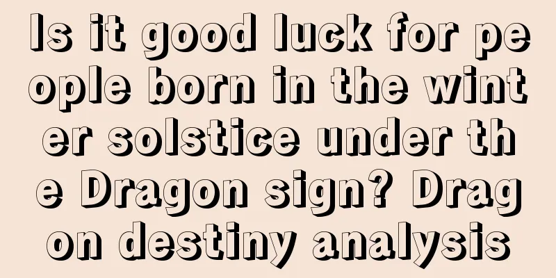 Is it good luck for people born in the winter solstice under the Dragon sign? Dragon destiny analysis