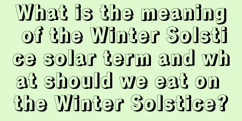 What is the meaning of the Winter Solstice solar term and what should we eat on the Winter Solstice?