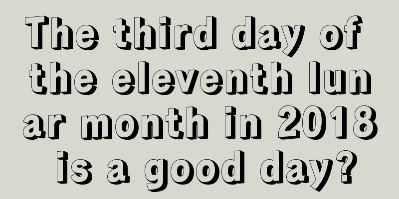 The third day of the eleventh lunar month in 2018 is a good day?