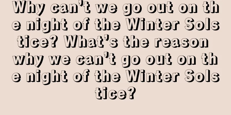 Why can’t we go out on the night of the Winter Solstice? What’s the reason why we can’t go out on the night of the Winter Solstice?
