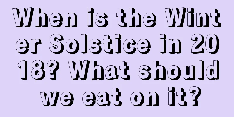 When is the Winter Solstice in 2018? What should we eat on it?