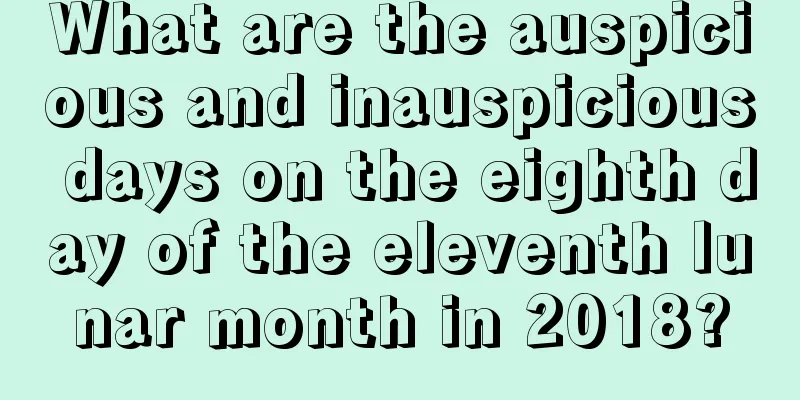 What are the auspicious and inauspicious days on the eighth day of the eleventh lunar month in 2018?