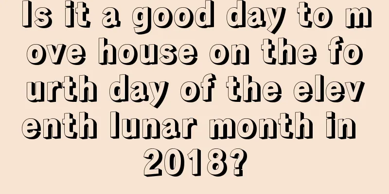 Is it a good day to move house on the fourth day of the eleventh lunar month in 2018?