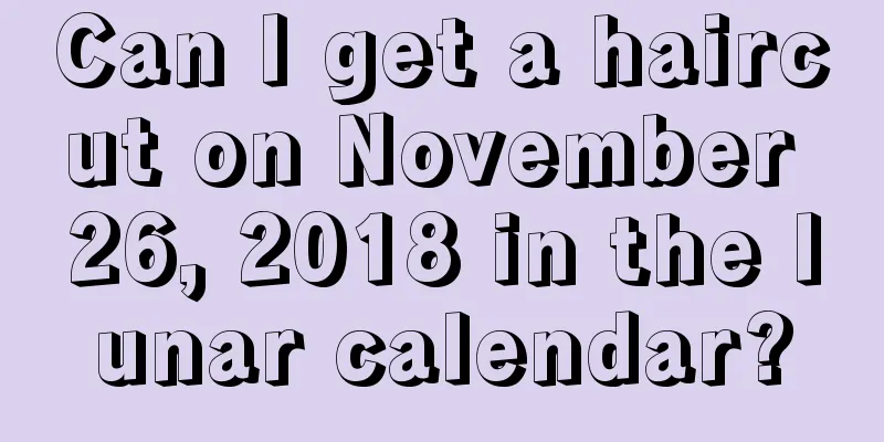 Can I get a haircut on November 26, 2018 in the lunar calendar?