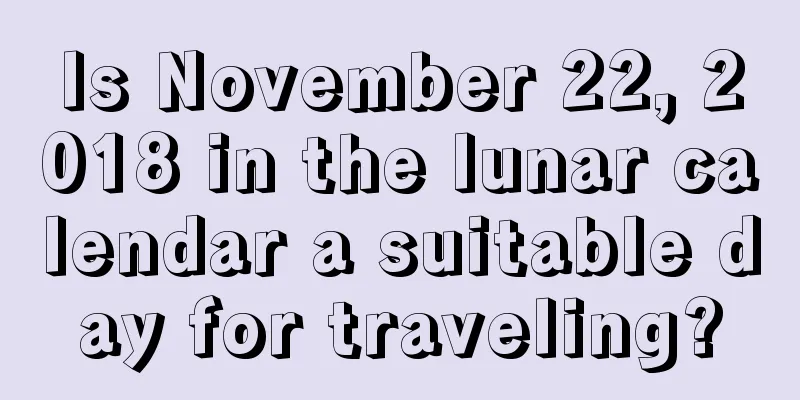 Is November 22, 2018 in the lunar calendar a suitable day for traveling?