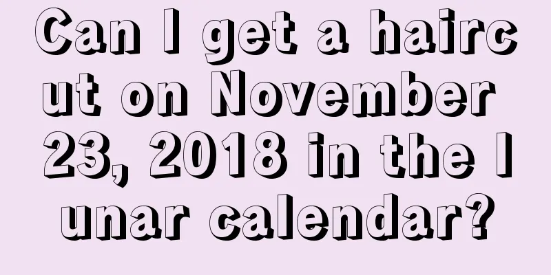 Can I get a haircut on November 23, 2018 in the lunar calendar?
