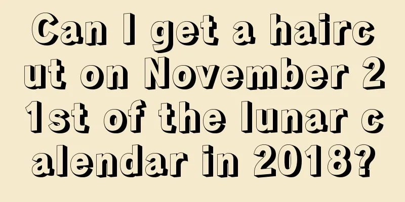 Can I get a haircut on November 21st of the lunar calendar in 2018?