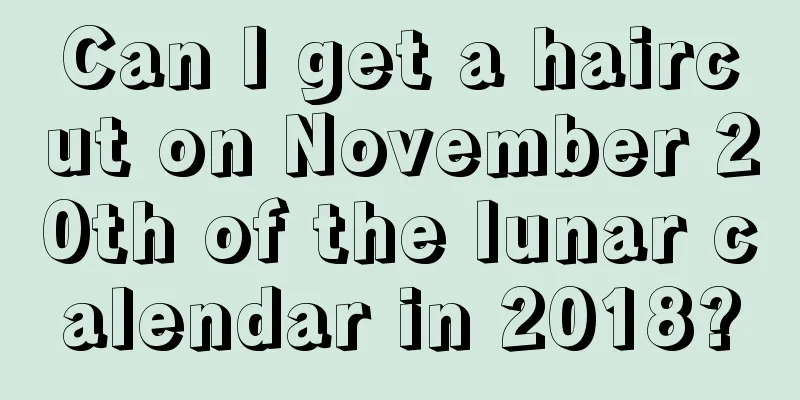 Can I get a haircut on November 20th of the lunar calendar in 2018?