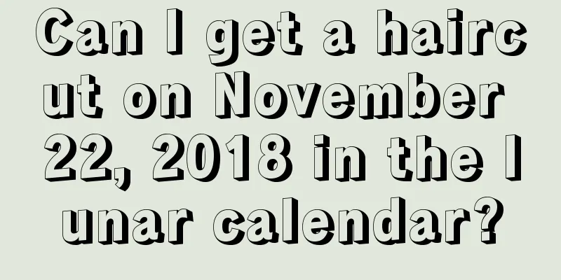 Can I get a haircut on November 22, 2018 in the lunar calendar?