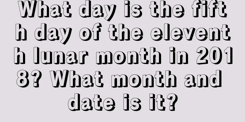 What day is the fifth day of the eleventh lunar month in 2018? What month and date is it?
