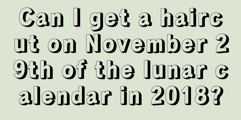 Can I get a haircut on November 29th of the lunar calendar in 2018?