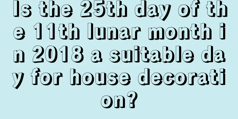 Is the 25th day of the 11th lunar month in 2018 a suitable day for house decoration?