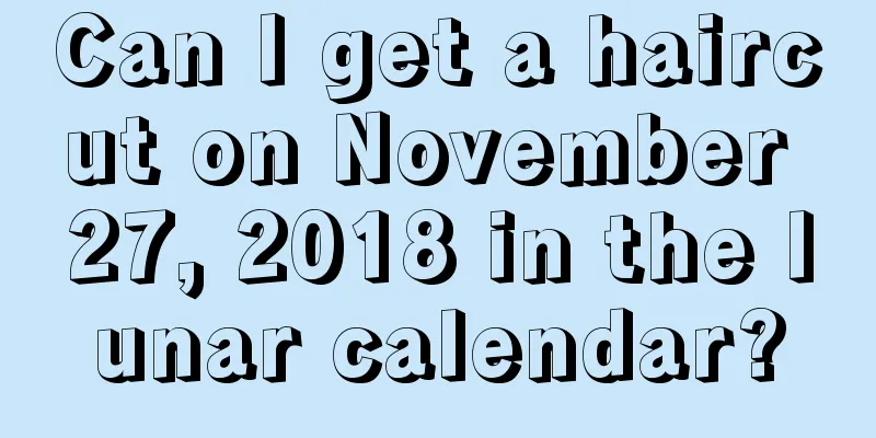 Can I get a haircut on November 27, 2018 in the lunar calendar?