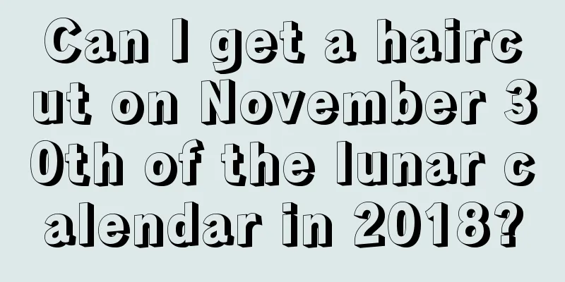 Can I get a haircut on November 30th of the lunar calendar in 2018?