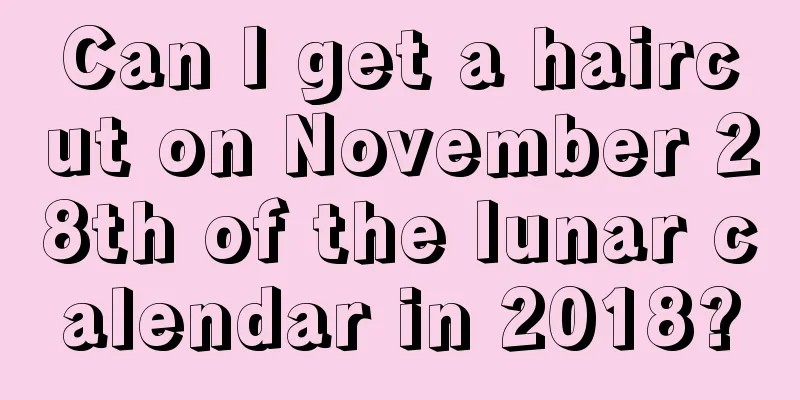 Can I get a haircut on November 28th of the lunar calendar in 2018?